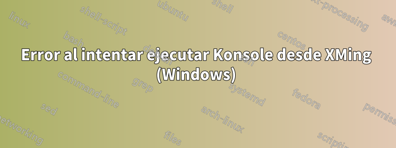 Error al intentar ejecutar Konsole desde XMing (Windows)