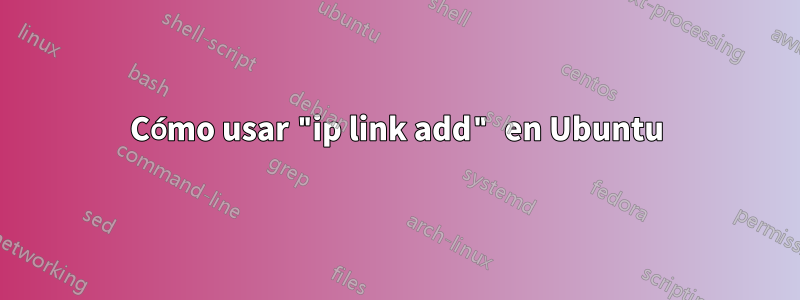 Cómo usar "ip link add" en Ubuntu