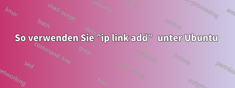 So verwenden Sie "ip link add" unter Ubuntu