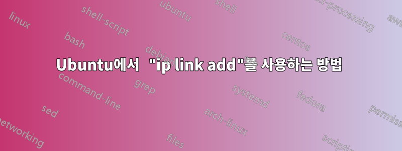 Ubuntu에서 "ip link add"를 사용하는 방법