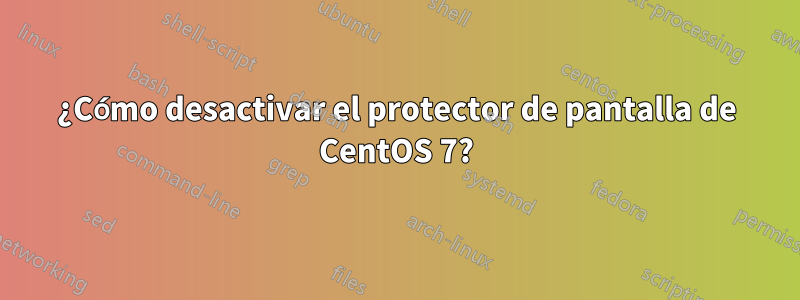 ¿Cómo desactivar el protector de pantalla de CentOS 7?