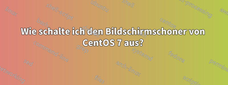 Wie schalte ich den Bildschirmschoner von CentOS 7 aus?