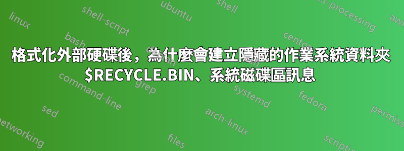 格式化外部硬碟後，為什麼會建立隱藏的作業系統資料夾 $RECYCLE.BIN、系統磁碟區訊息