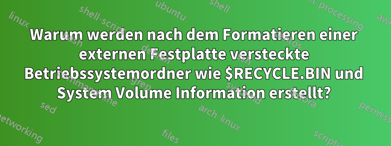 Warum werden nach dem Formatieren einer externen Festplatte versteckte Betriebssystemordner wie $RECYCLE.BIN und System Volume Information erstellt?