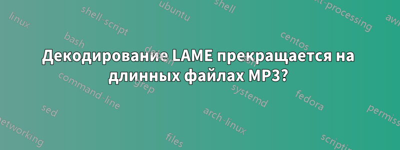 Декодирование LAME прекращается на длинных файлах MP3?