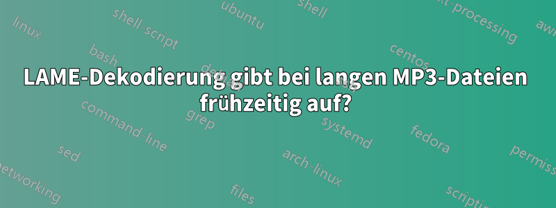 LAME-Dekodierung gibt bei langen MP3-Dateien frühzeitig auf?