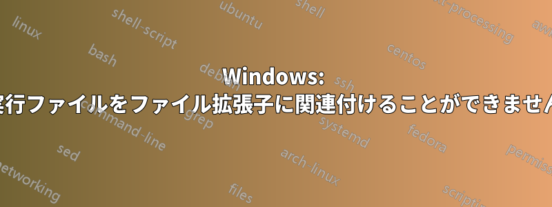 Windows: 実行ファイルをファイル拡張子に関連付けることができません