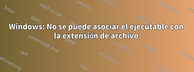 Windows: No se puede asociar el ejecutable con la extensión de archivo