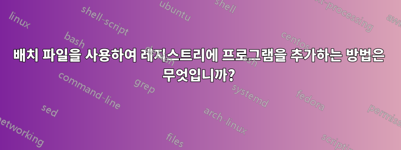 배치 파일을 사용하여 레지스트리에 프로그램을 추가하는 방법은 무엇입니까?