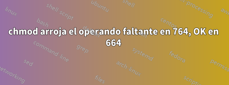 chmod arroja el operando faltante en 764, OK en 664