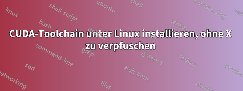 CUDA-Toolchain unter Linux installieren, ohne X zu verpfuschen