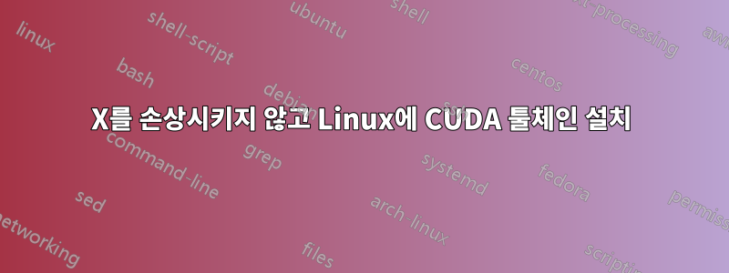 X를 손상시키지 않고 Linux에 CUDA 툴체인 설치