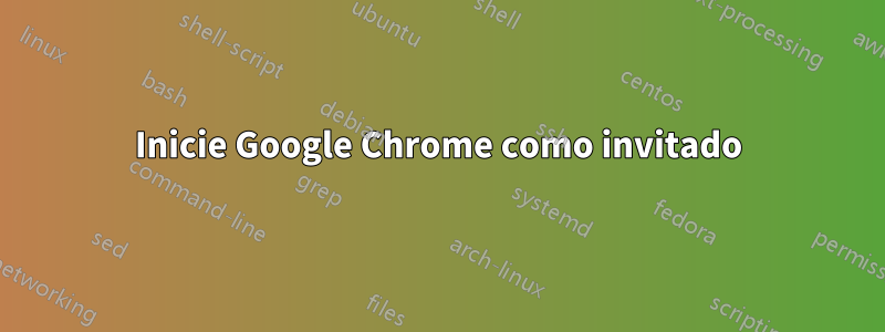 Inicie Google Chrome como invitado