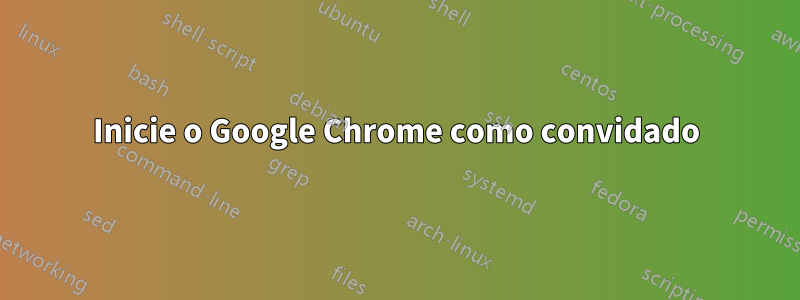 Inicie o Google Chrome como convidado