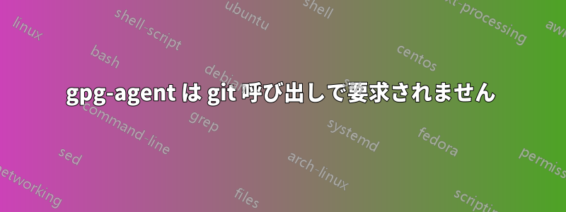 gpg-agent は git 呼び出しで要求されません