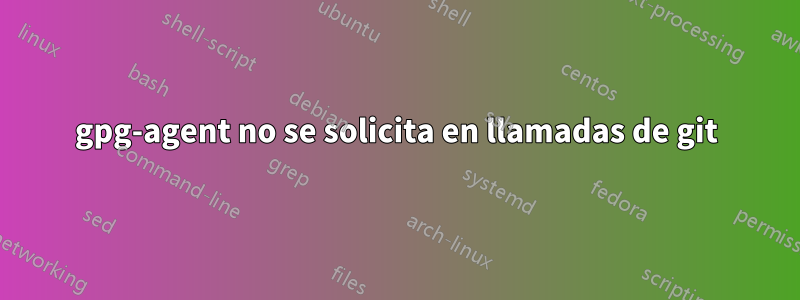 gpg-agent no se solicita en llamadas de git