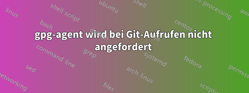 gpg-agent wird bei Git-Aufrufen nicht angefordert