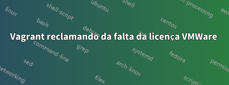 Vagrant reclamando da falta da licença VMWare