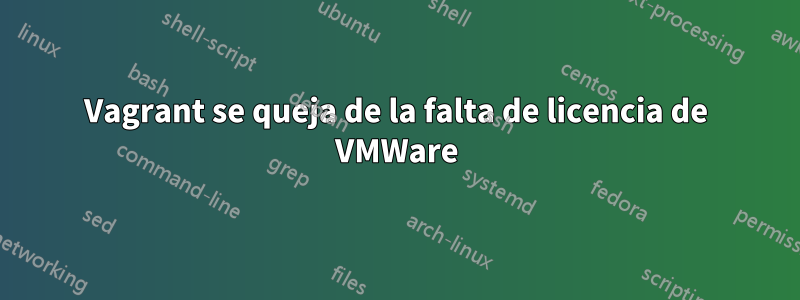 Vagrant se queja de la falta de licencia de VMWare