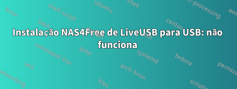 Instalação NAS4Free de LiveUSB para USB: não funciona