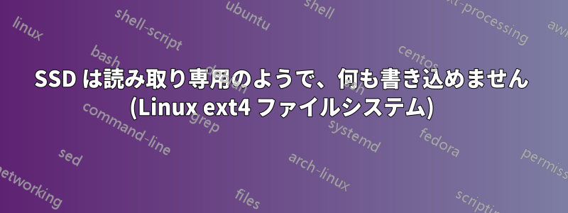 SSD は読み取り専用のようで、何も書き込めません (Linux ext4 ファイルシステム)