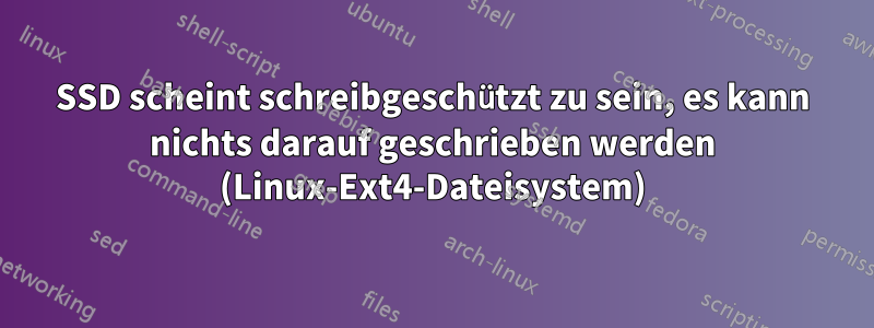 SSD scheint schreibgeschützt zu sein, es kann nichts darauf geschrieben werden (Linux-Ext4-Dateisystem)