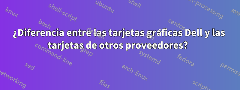 ¿Diferencia entre las tarjetas gráficas Dell y las tarjetas de otros proveedores? 