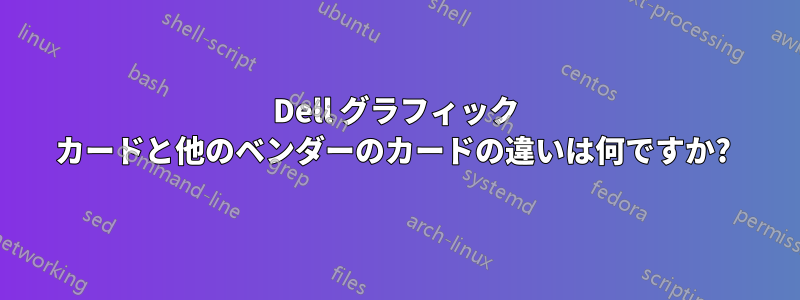 Dell グラフィック カードと他のベンダーのカードの違いは何ですか? 