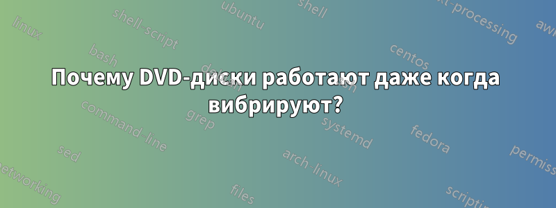 Почему DVD-диски работают даже когда вибрируют?