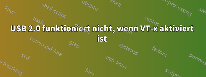 USB 2.0 funktioniert nicht, wenn VT-x aktiviert ist