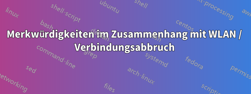 Merkwürdigkeiten im Zusammenhang mit WLAN / Verbindungsabbruch