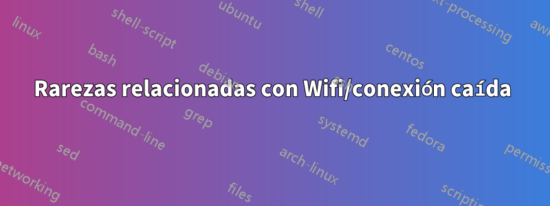 Rarezas relacionadas con Wifi/conexión caída