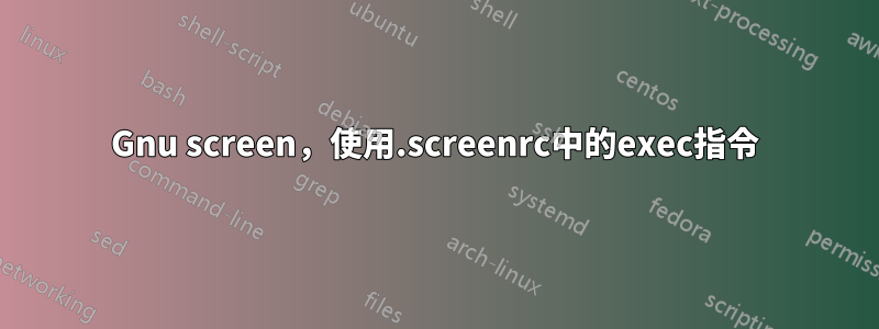 Gnu screen，使用.screenrc中的exec指令