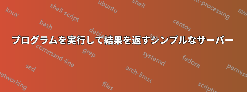 プログラムを実行して結果を返すシンプルなサーバー