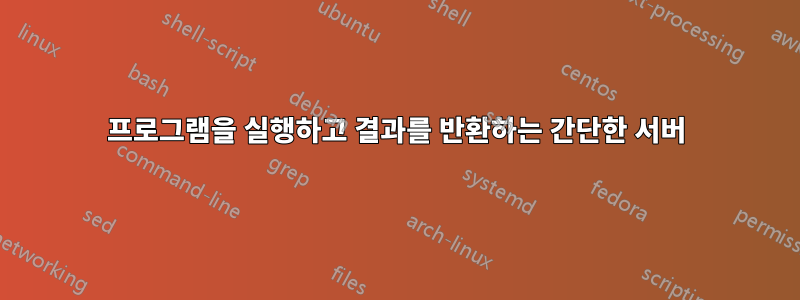 프로그램을 실행하고 결과를 반환하는 간단한 서버