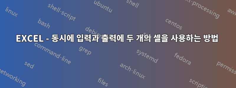 EXCEL - 동시에 입력과 출력에 두 개의 셀을 사용하는 방법