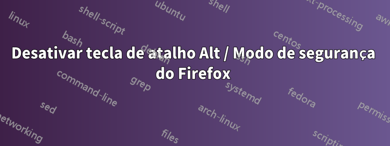 Desativar tecla de atalho Alt / Modo de segurança do Firefox