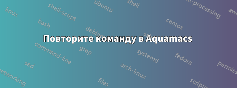 Повторите команду в Aquamacs