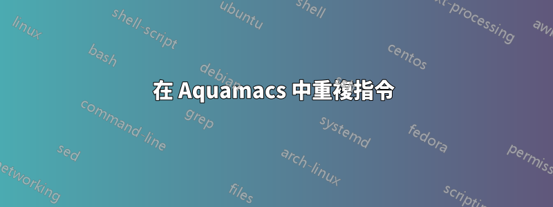 在 Aquamacs 中重複指令