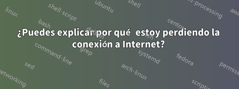 ¿Puedes explicar por qué estoy perdiendo la conexión a Internet?