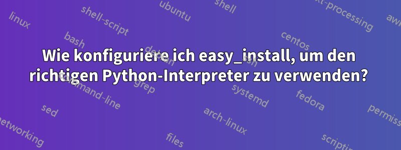 Wie konfiguriere ich easy_install, um den richtigen Python-Interpreter zu verwenden?