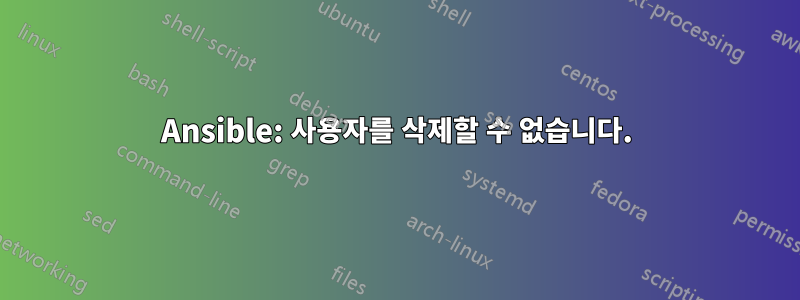 Ansible: 사용자를 삭제할 수 없습니다.