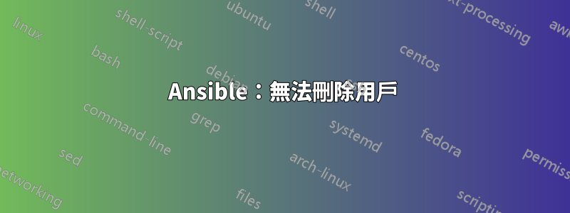 Ansible：無法刪除用戶