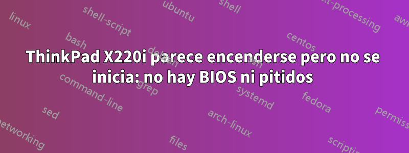 ThinkPad X220i parece encenderse pero no se inicia: no hay BIOS ni pitidos