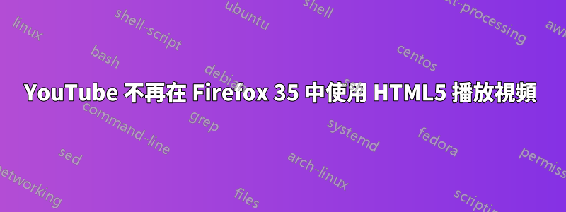 YouTube 不再在 Firefox 35 中使用 HTML5 播放視頻