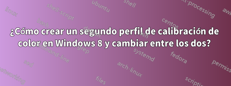 ¿Cómo crear un segundo perfil de calibración de color en Windows 8 y cambiar entre los dos?