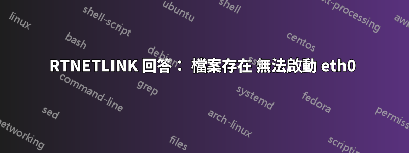 RTNETLINK 回答： 檔案存在 無法啟動 eth0