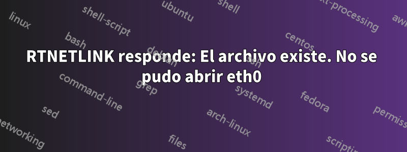 RTNETLINK responde: El archivo existe. No se pudo abrir eth0