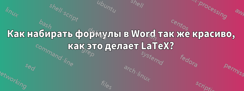 Как набирать формулы в Word так же красиво, как это делает LaTeX?