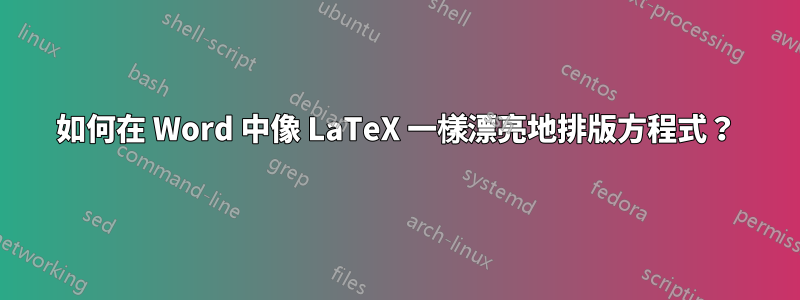 如何在 Word 中像 LaTeX 一樣漂亮地排版方程式？